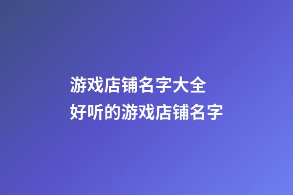 游戏店铺名字大全 好听的游戏店铺名字